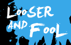 Looser and Fool